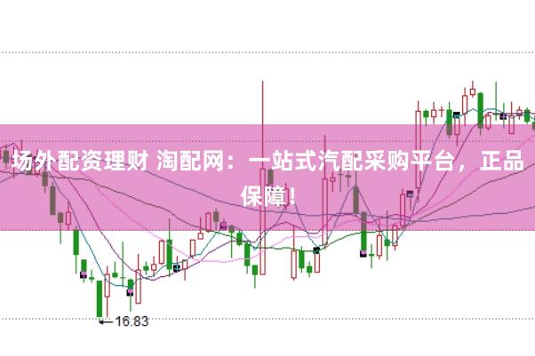场外配资理财 淘配网：一站式汽配采购平台，正品保障！