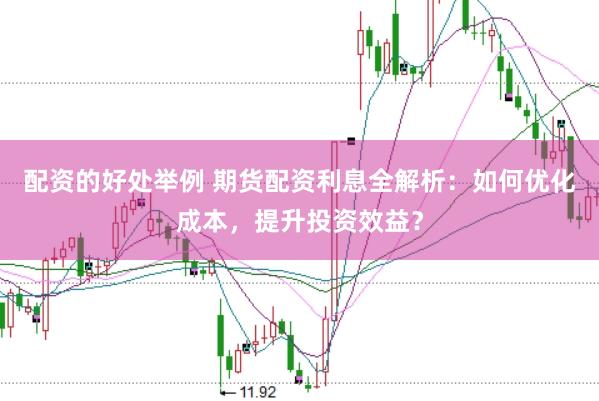 配资的好处举例 期货配资利息全解析：如何优化成本，提升投资效益？