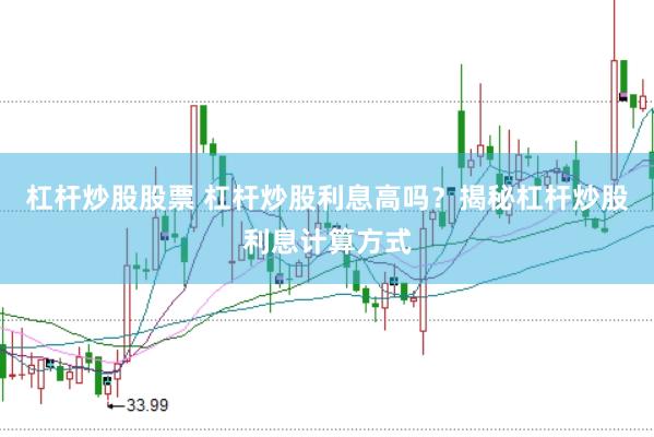 杠杆炒股股票 杠杆炒股利息高吗?揭秘杠杆炒股利息计算方式