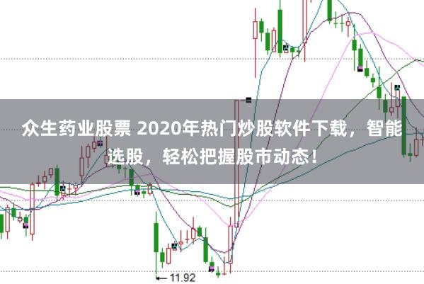 众生药业股票 2020年热门炒股软件下载,智能选股,轻松把握股市动态!