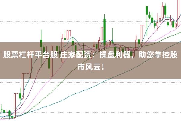 股票杠杆平台股 庄家配资:操盘利器,助您掌控股市风云!
