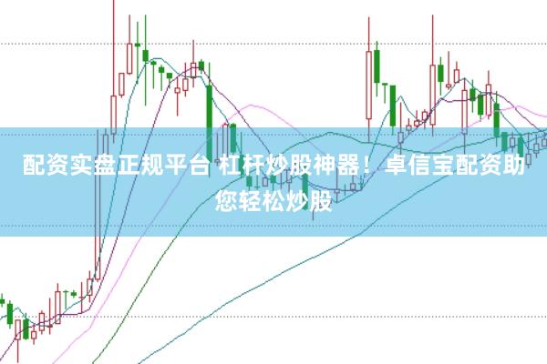 配资实盘正规平台 杠杆炒股神器!卓信宝配资助您轻松炒股