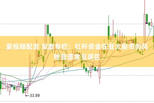 爱投顾配资 深度专栏：杠杆资金在亚太股市的风险管理常见误区