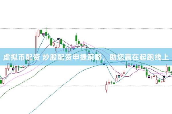 虚拟币配资 炒股配资申捷策略，助您赢在起跑线上