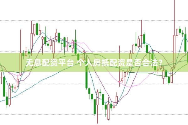 无息配资平台 个人房抵配资是否合法？