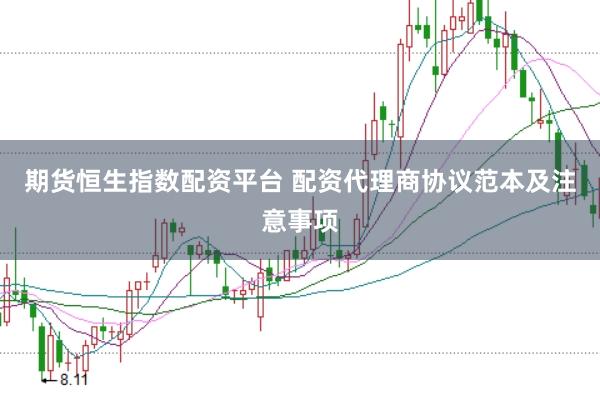 期货恒生指数配资平台 配资代理商协议范本及注意事项