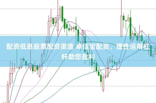 配资低息股票配资渠道 卓信宝配资，理性运用杠杆助您盈利