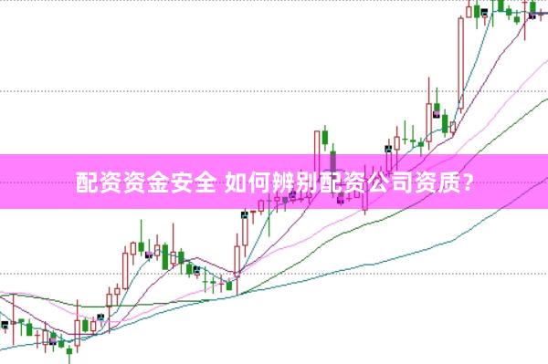 配资资金安全 如何辨别配资公司资质？