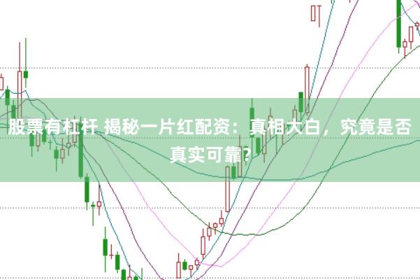 股票有杠杆 揭秘一片红配资：真相大白，究竟是否真实可靠？